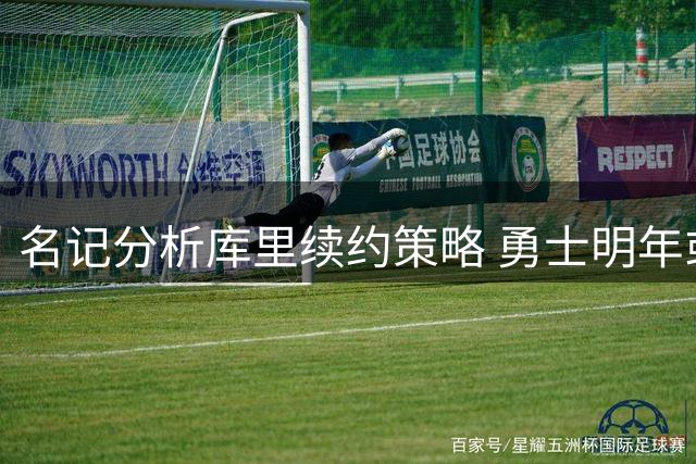 名记分析库里续约策略 勇士明年或获巨额薪资空间