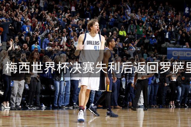 梅西世界杯决赛失利后返回罗萨里奥 数百球迷凌晨苦等未见到队长